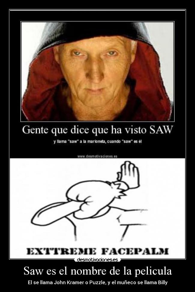 Saw es el nombre de la pelicula -