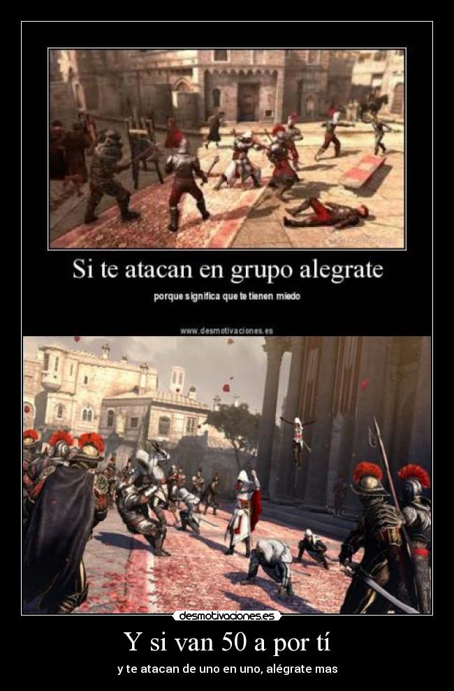 Y si van 50 a por tí - y te atacan de uno en uno, alégrate mas