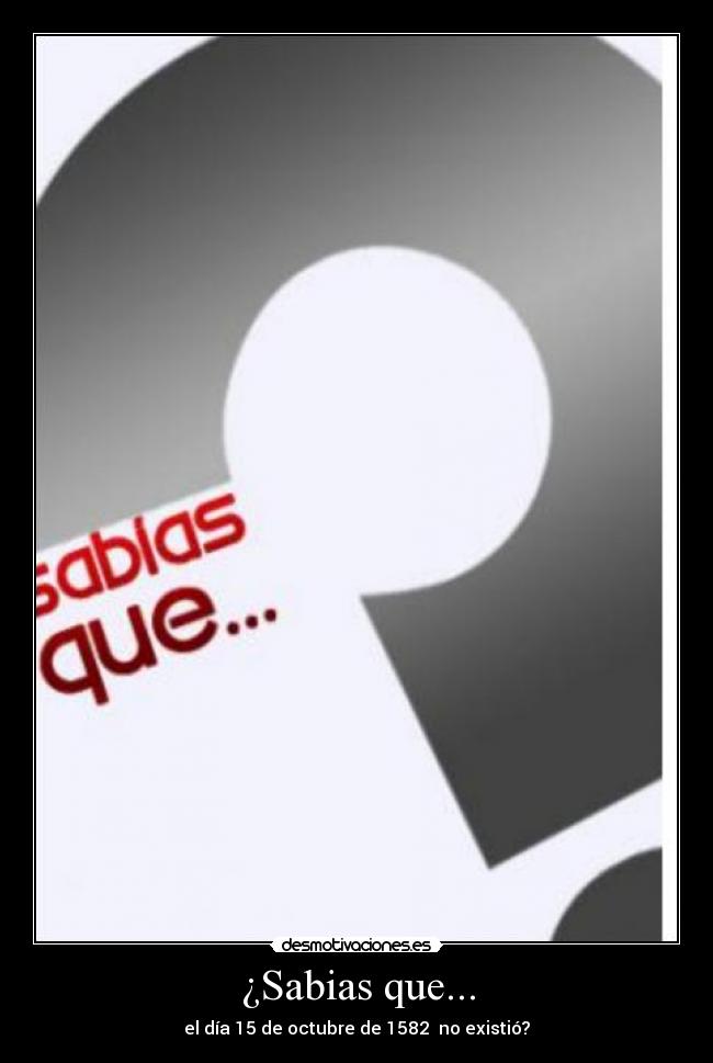 ¿Sabias que... - el día 15 de octubre de 1582 no existió?