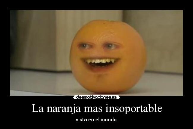 La naranja mas insoportable - 