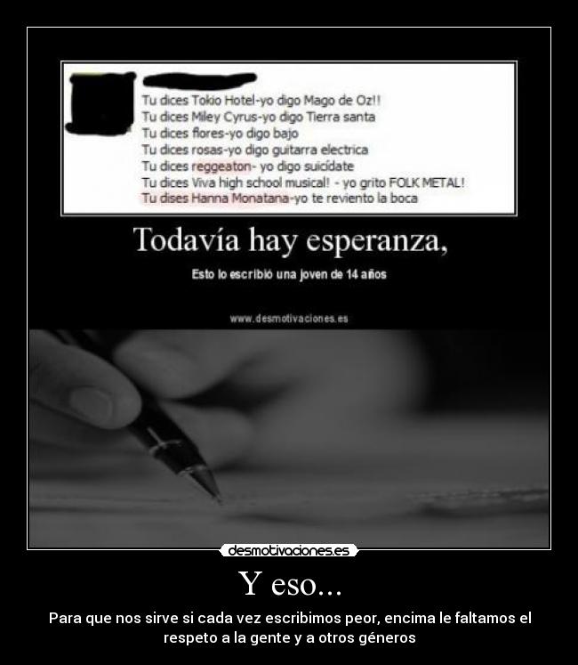 Y eso... - Para que nos sirve si cada vez escribimos peor, encima le faltamos el
respeto a la gente y a otros géneros