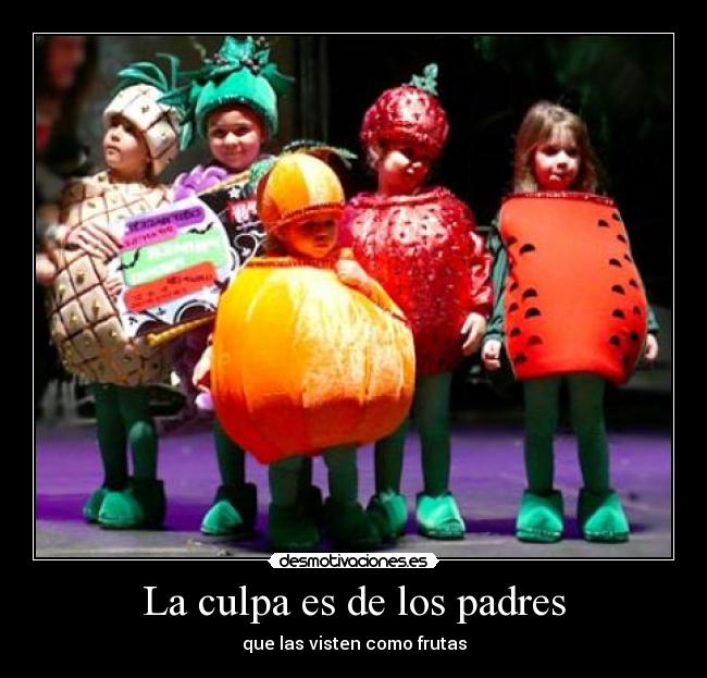 carteles padres culpa los padres que las visten como frutas desmotivaciones