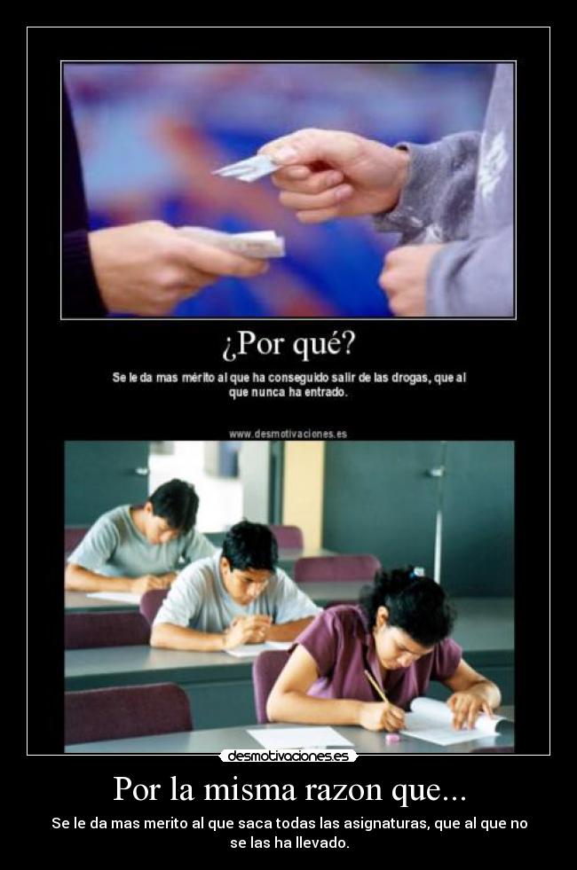 Por la misma razon que... - Se le da mas merito al que saca todas las asignaturas, que al que no se las ha llevado.