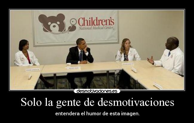 Solo la gente de desmotivaciones - entendera el humor de esta imagen.