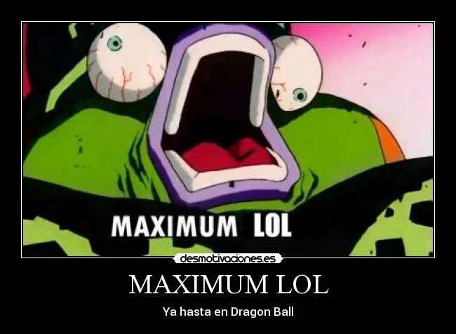 MAXIMUM LOL - Ya hasta en Dragon Ball