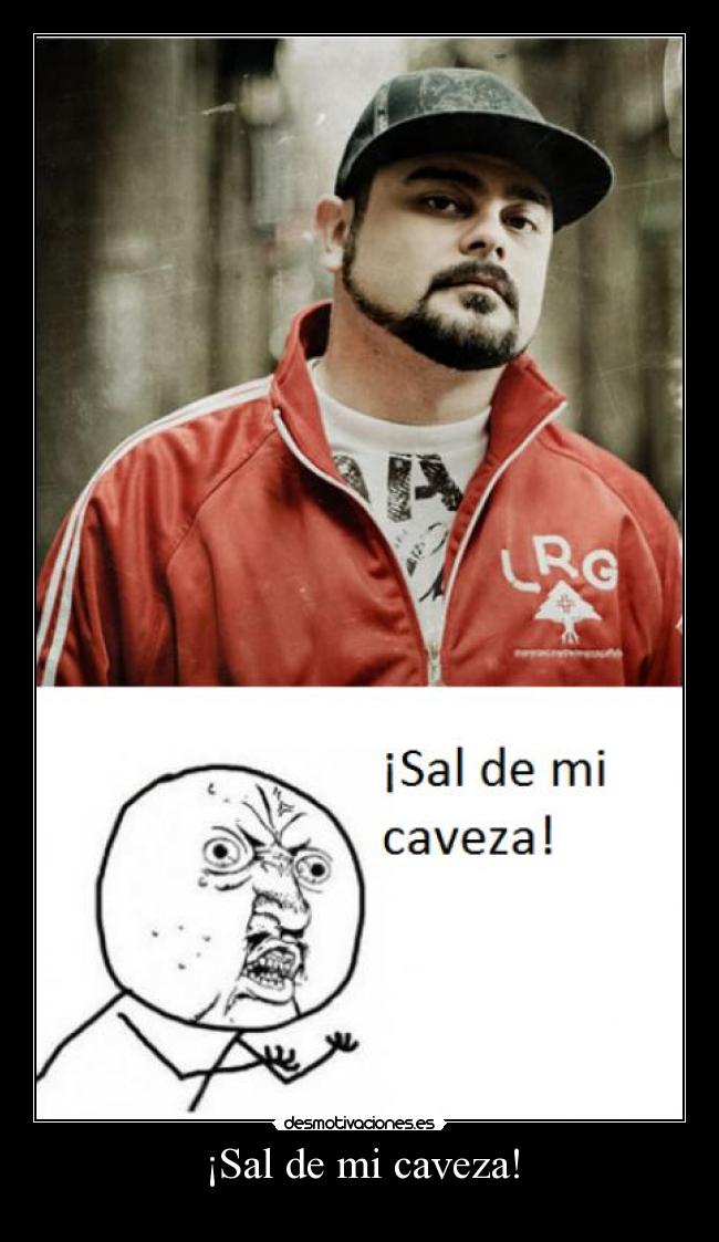 ¡Sal de mi caveza! -