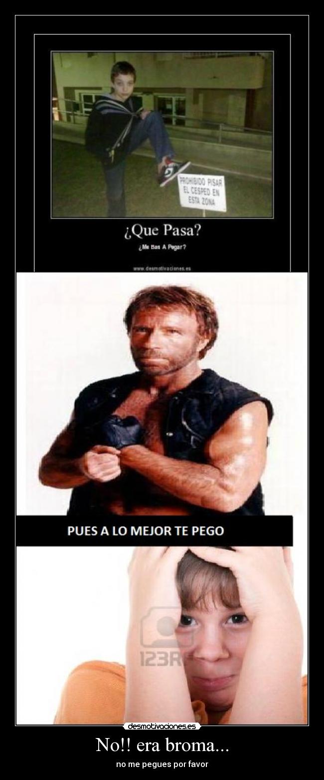 No!! era broma... - no me pegues por favor