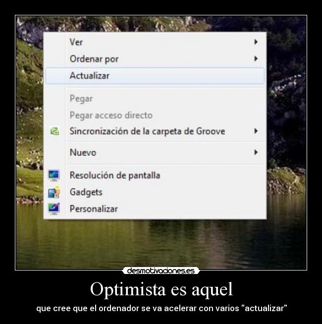 Optimista es aquel - que cree que el ordenador se va acelerar con varios actualizar