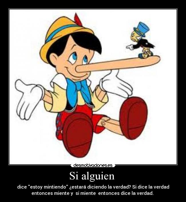 Si alguien - dice estoy mintiendo ¿estará diciendo la verdad? Si dice la verdad
entonces miente y si miente entonces dice la verdad.