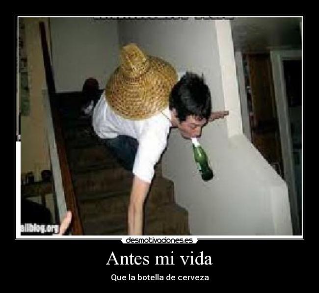 Antes mi vida - Que la botella de cerveza
