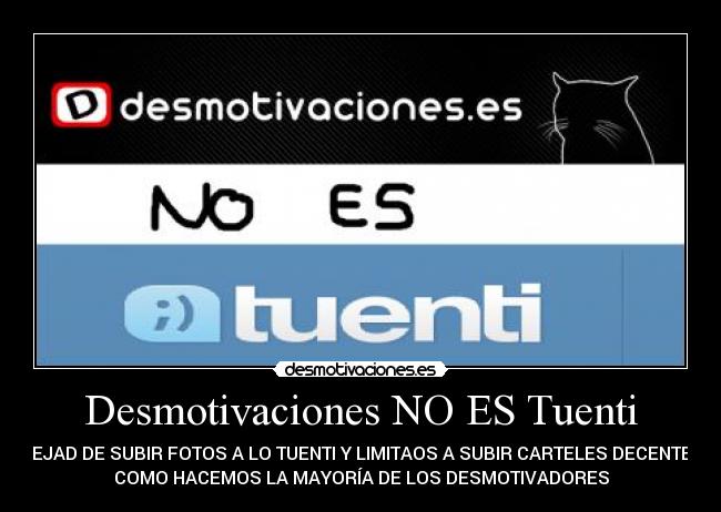 Desmotivaciones NO ES Tuenti - DEJAD DE SUBIR FOTOS A LO TUENTI Y LIMITAOS A SUBIR CARTELES DECENTES
COMO HACEMOS LA MAYORÍA DE LOS DESMOTIVADORES