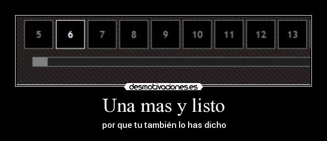 Una mas y listo - por que tu también lo has dicho