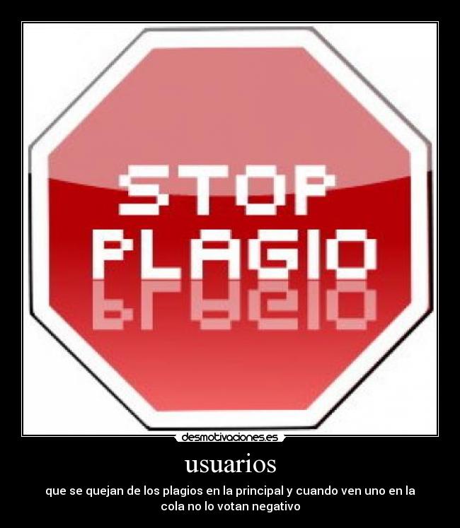 usuarios - que se quejan de los plagios en la principal y cuando ven uno en la
cola no lo votan negativo