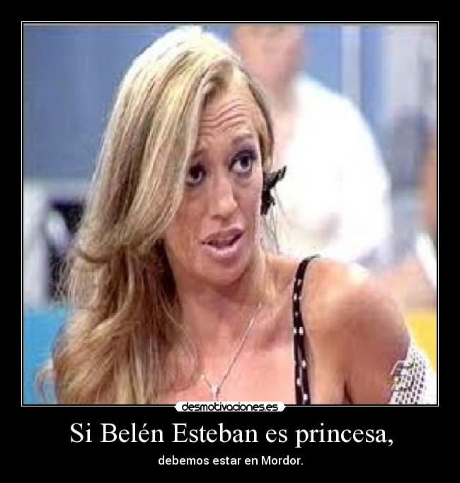 Si Belén Esteban es princesa, -