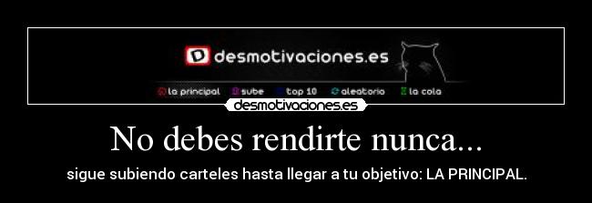 No debes rendirte nunca... - sigue subiendo carteles hasta llegar a tu objetivo: LA PRINCIPAL.