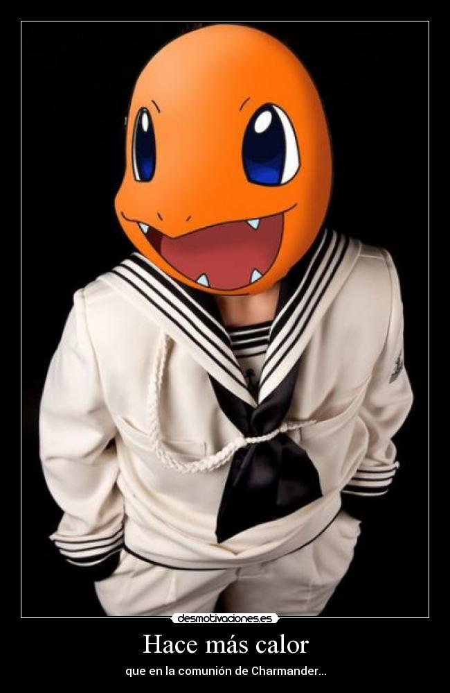 Hace más calor - que en la comunión de Charmander...