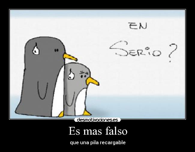 Es mas falso - que una pila recargable