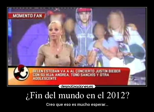 ¿Fin del mundo en el 2012? - Creo que eso es mucho esperar...