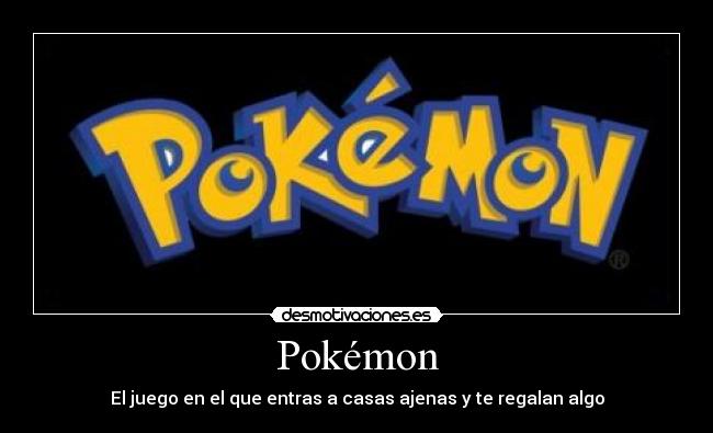 Pokémon - El juego en el que entras a casas ajenas y te regalan algo