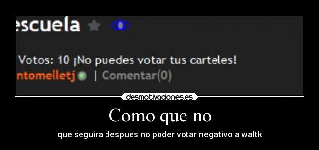 Como que no - que seguira despues no poder votar negativo a waltk