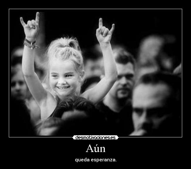 Aún - queda esperanza.