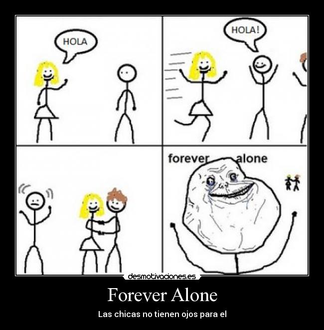 Forever Alone - Las chicas no tienen ojos para el
