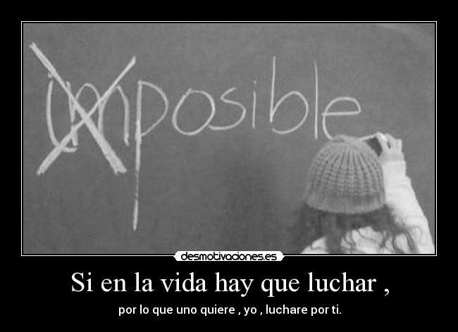 Si en la vida hay que luchar , - por lo que uno quiere , yo , luchare por ti.