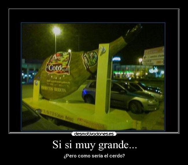 Si si muy grande... - ¿Pero como sería el cerdo?