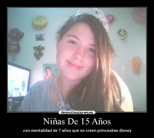 Niñas De 15 Años - con mentalidad de 7 años que se creen princesitas disney