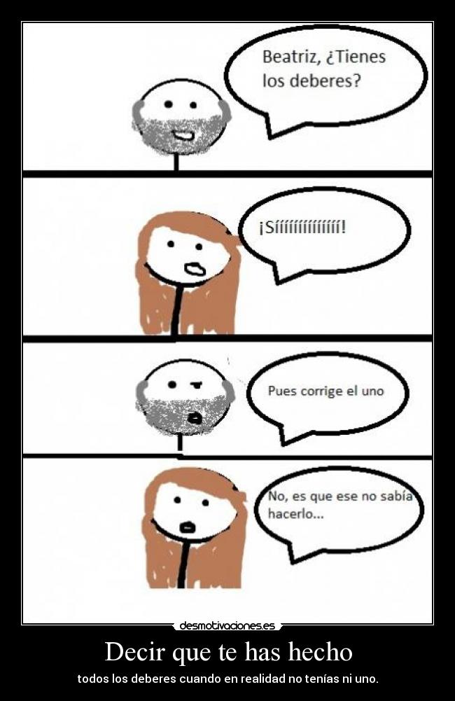 Decir que te has hecho - todos los deberes cuando en realidad no tenías ni uno.