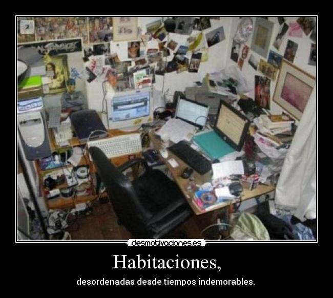 Habitaciones, - desordenadas desde tiempos indemorables.