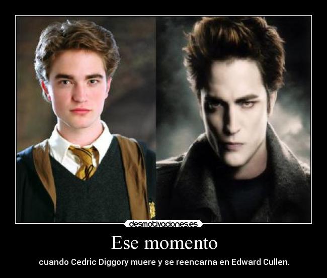Ese momento - cuando Cedric Diggory muere y se reencarna en Edward Cullen.