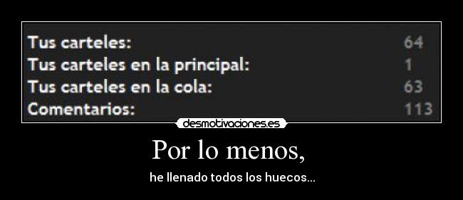 Por lo menos, - he llenado todos los huecos...