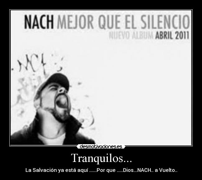 Tranquilos... - La Salvación ya está aquí ......Por que .....Dios...NACH.. a Vuelto..