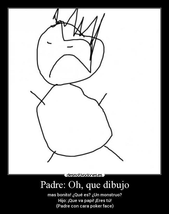 Padre: Oh, que dibujo -