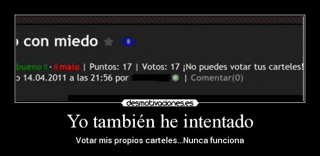 Yo también he intentado - Votar mis propios carteles...Nunca funciona