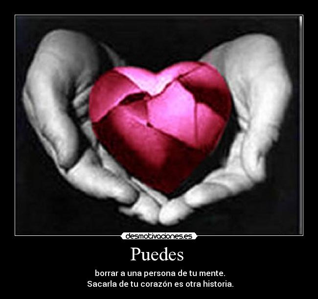 Puedes  -  borrar a una persona de tu mente.
 Sacarla de tu corazón es otra historia.