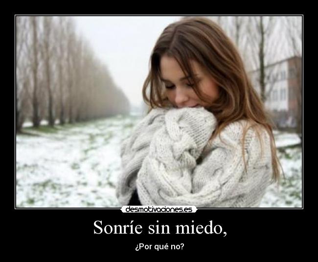 Sonríe sin miedo, -
