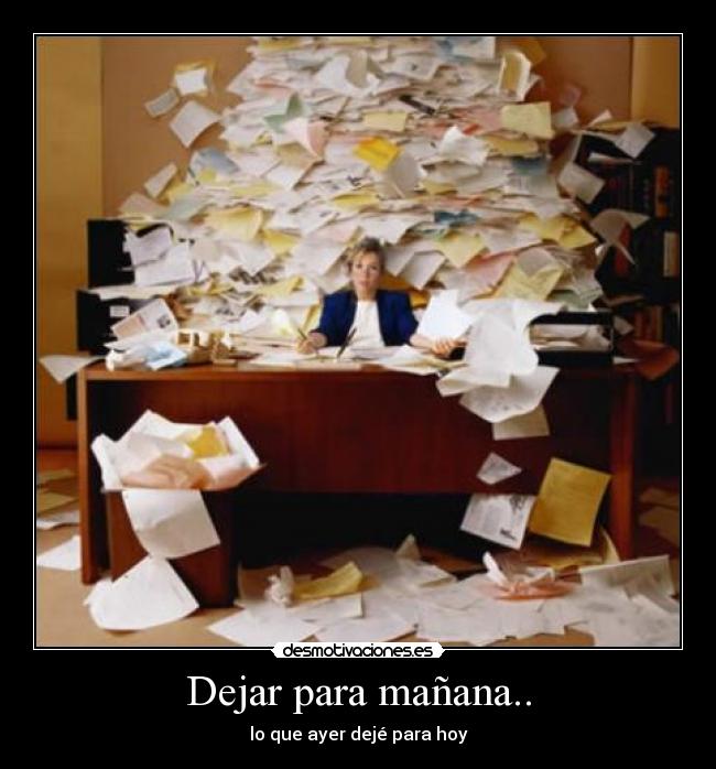 Dejar para mañana.. - lo que ayer dejé para hoy