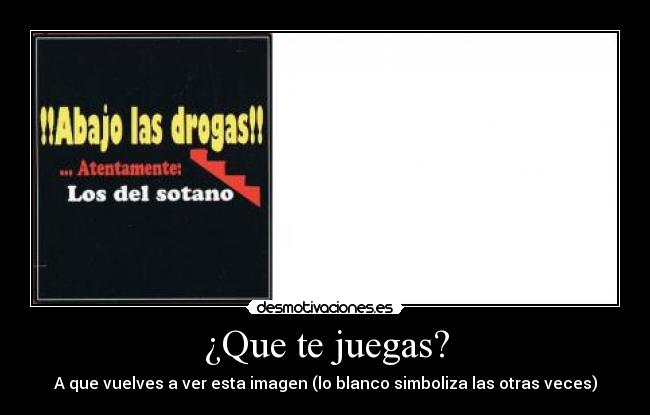 ¿Que te juegas? - A que vuelves a ver esta imagen (lo blanco simboliza las otras veces)