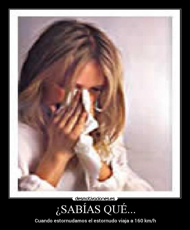 ¿SABÍAS QUÉ... - Cuando estornudamos el estornudo viaja a 160 km/h
