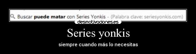 Series yonkis - siempre cuando más lo necesitas