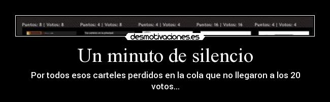 Un minuto de silencio - Por todos esos carteles perdidos en la cola que no llegaron a los 20 votos...