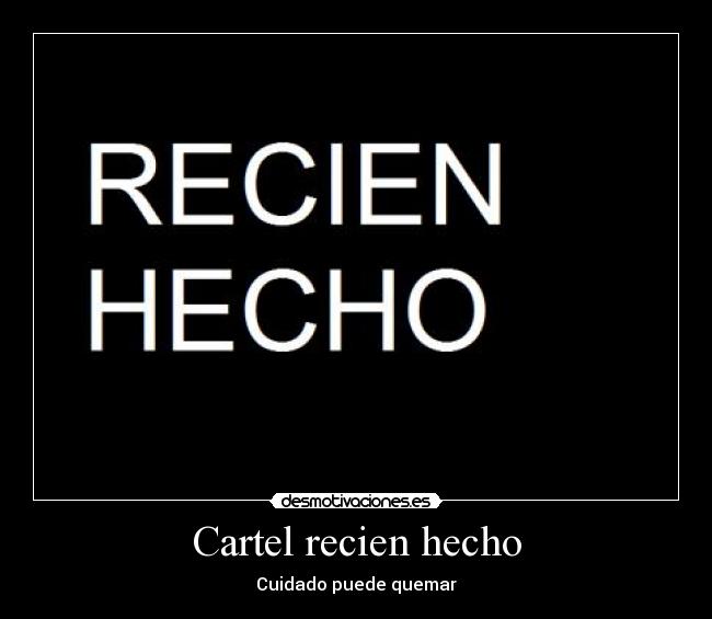 Cartel recien hecho - Cuidado puede quemar