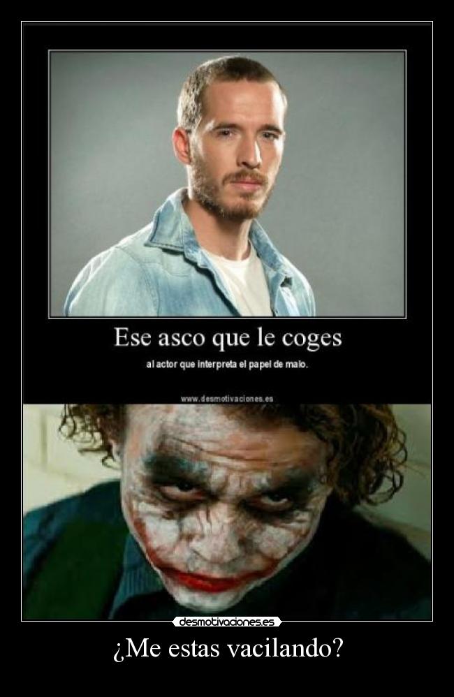¿Me estas vacilando? -