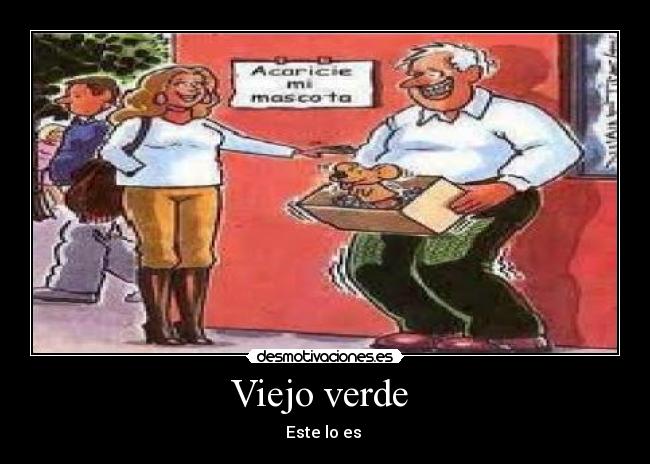 Viejo verde  - Este lo es 