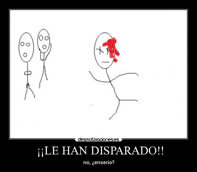 ¡¡LE HAN DISPARADO!! -