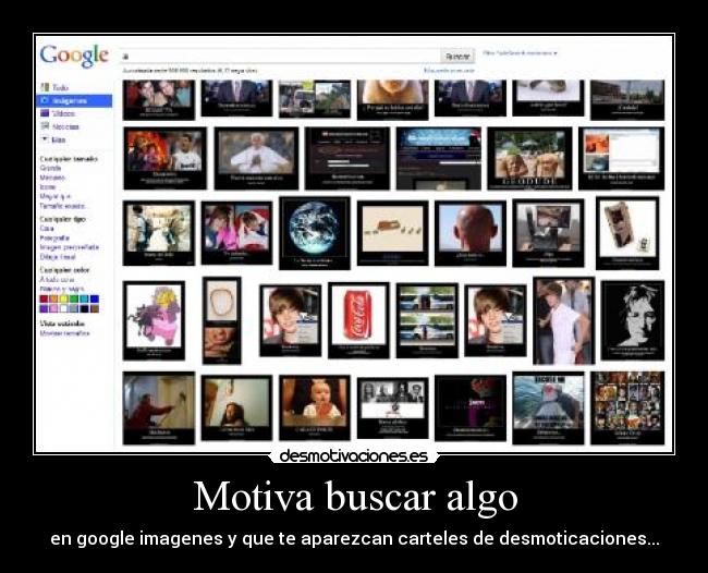Motiva buscar algo - en google imagenes y que te aparezcan carteles de desmoticaciones...