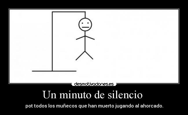 Un minuto de silencio - pot todos los muñecos que han muerto jugando al ahorcado.