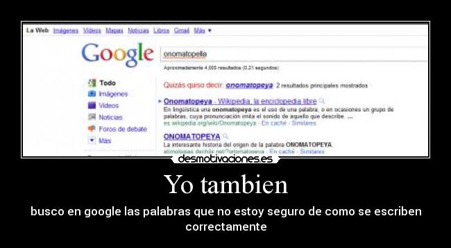 Yo tambien - busco en google las palabras que no estoy seguro de como se escriben correctamente